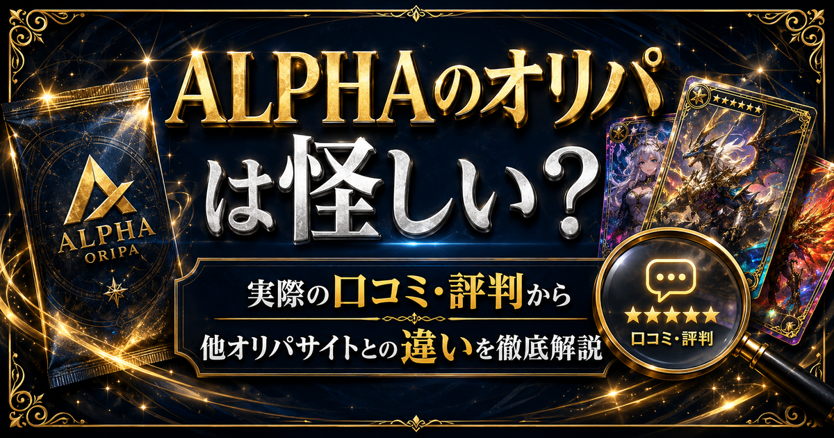ALPHAのオリパは怪しい？実際の口コミ・評判から他オリパサイトとの違いを徹底解説